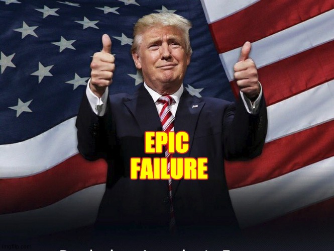 E P I C | EPIC 
FAILURE | image tagged in donald trump thumbs up,trump unfit unqualified dangerous,liar in chief,lock him up,memes,traitor | made w/ Imgflip meme maker