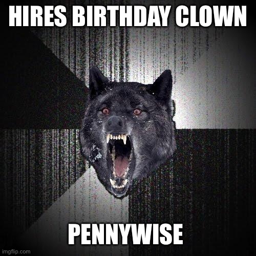 IT | HIRES BIRTHDAY CLOWN; PENNYWISE | image tagged in memes,insanity wolf | made w/ Imgflip meme maker
