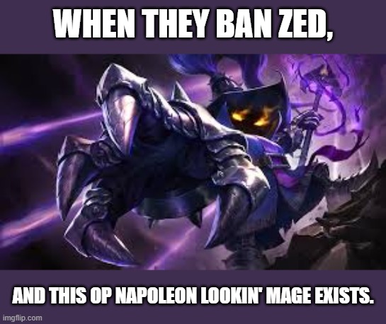 Veigar OP | WHEN THEY BAN ZED, AND THIS OP NAPOLEON LOOKIN' MAGE EXISTS. | image tagged in out 0f mana - veigar,zedmains | made w/ Imgflip meme maker
