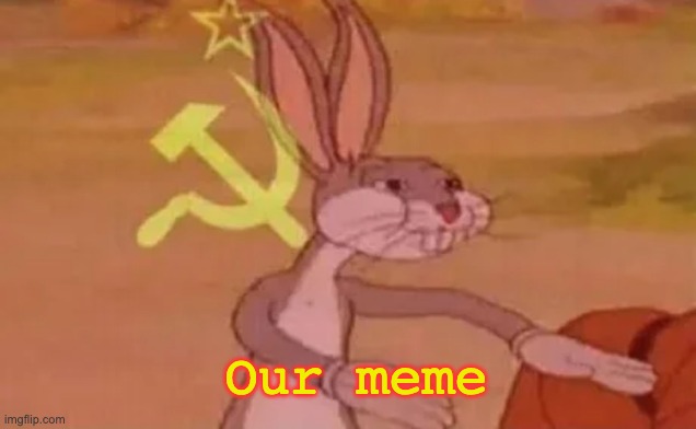 Bugs bunny communist | Our meme | image tagged in bugs bunny communist | made w/ Imgflip meme maker