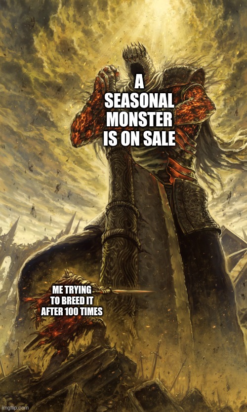 can anyone else relate this?(its my singing monsters btw) | A SEASONAL MONSTER IS ON SALE; ME TRYING TO BREED IT AFTER 100 TIMES | image tagged in monster vs me,video games | made w/ Imgflip meme maker