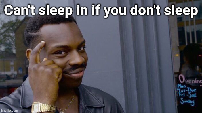 How I succeeded in school | Can't sleep in if you don't sleep | image tagged in memes,roll safe think about it,insomnia,sleep | made w/ Imgflip meme maker