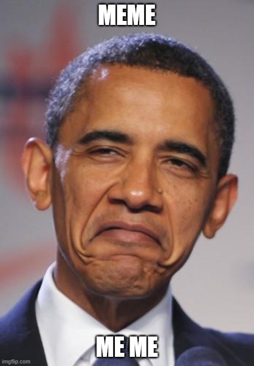 obamas funny face | MEME ME ME | image tagged in obamas funny face | made w/ Imgflip meme maker