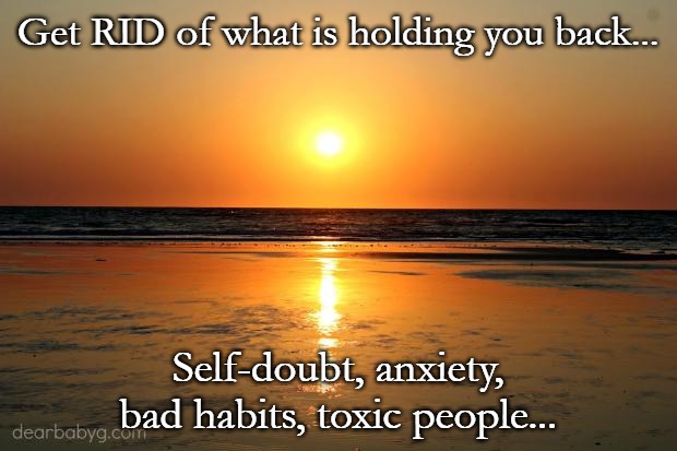 beach sunset |  Get RID of what is holding you back... Self-doubt, anxiety, bad habits, toxic people... | image tagged in beach sunset | made w/ Imgflip meme maker