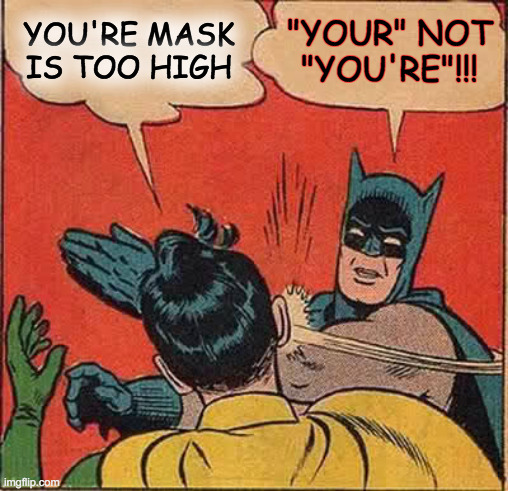 He Never Studied | YOU'RE MASK IS TOO HIGH; "YOUR" NOT "YOU'RE"!!! | image tagged in memes,batman slapping robin,masks,grammar,spelling,idiots | made w/ Imgflip meme maker