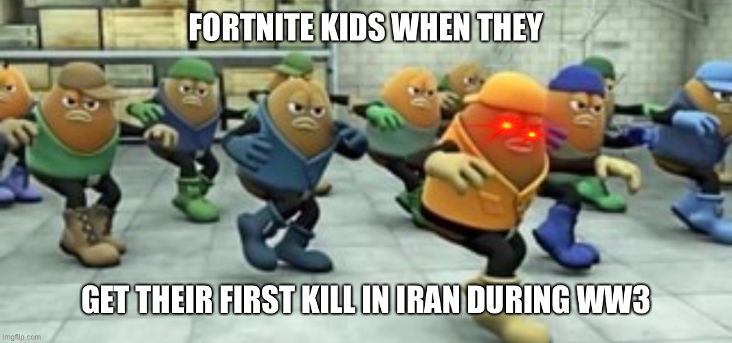 Fortnite kids deez daiz | FORTNITE KIDS WHEN THEY; GET THEIR FIRST KILL IN IRAN DURING WW3 | image tagged in memes,funny,funny memes,fortnite,lol so funny,yeet the child | made w/ Imgflip meme maker