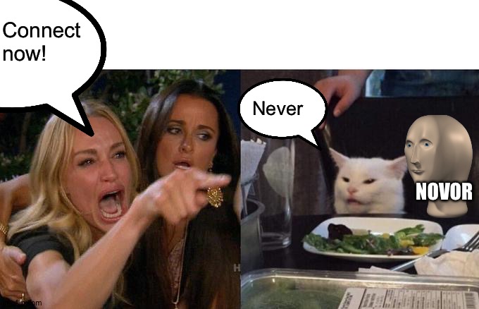 No or again |  Connect now! Never; NOVOR | image tagged in memes,woman yelling at cat,funny,meme man,stronk,connect | made w/ Imgflip meme maker