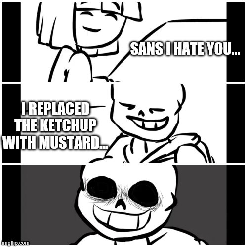 Frisk getting Sans to show his power in front of some one | SANS I HATE YOU... I REPLACED THE KETCHUP WITH MUSTARD... | image tagged in sans know it | made w/ Imgflip meme maker