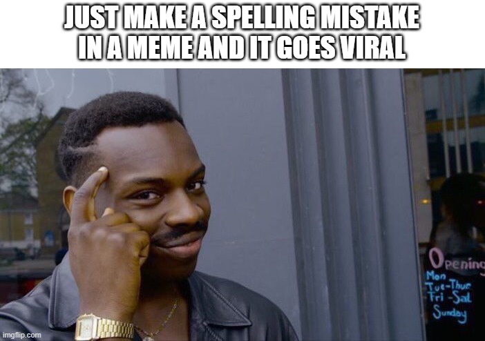 Spelling mistake police | JUST MAKE A SPELLING MISTAKE IN A MEME AND IT GOES VIRAL | image tagged in bad grammar and spelling memes,memes,roll safe think about it,funny,fun | made w/ Imgflip meme maker