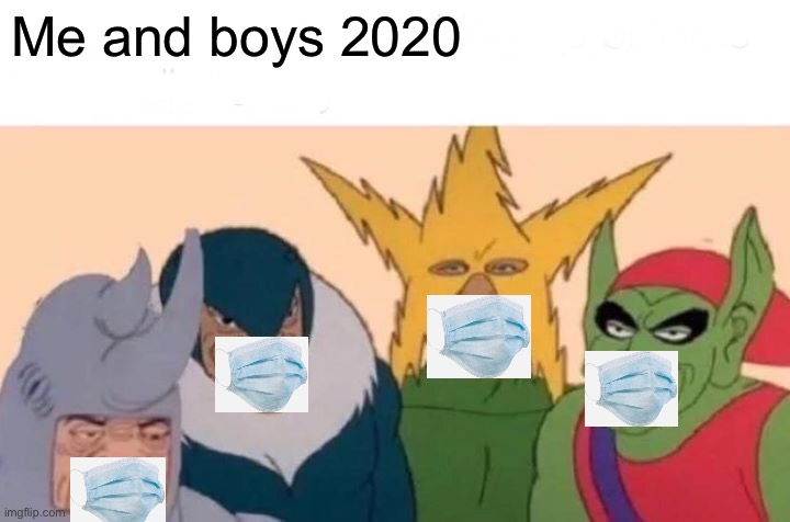 Me And The Boys Meme | Me and boys 2020 | image tagged in memes,me and the boys | made w/ Imgflip meme maker