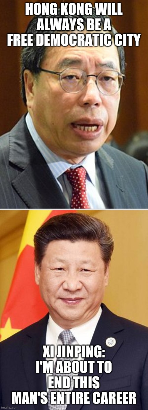 HONG KONG WILL ALWAYS BE A FREE DEMOCRATIC CITY; XI JINPING: I'M ABOUT TO END THIS MAN'S ENTIRE CAREER | image tagged in china,hong kong,funny memes,fun,xi jinping,politics | made w/ Imgflip meme maker