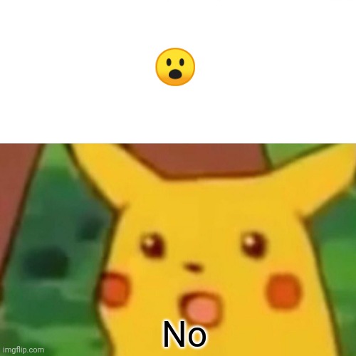 Surprised Pikachu Meme | ? No | image tagged in memes,surprised pikachu | made w/ Imgflip meme maker