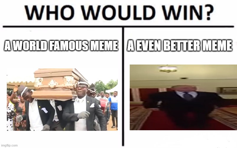 Who Would Win? Meme | A WORLD FAMOUS MEME; A EVEN BETTER MEME | image tagged in memes,who would win,2020,funny,wide putin,coffin dance | made w/ Imgflip meme maker