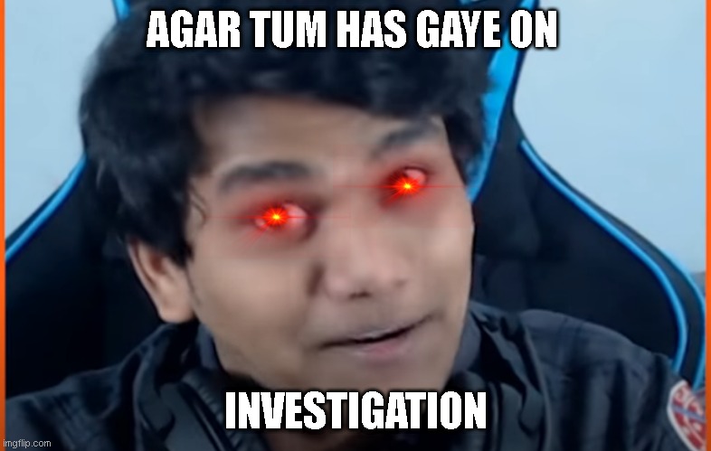 AGAR TUM HAS GAYE ON; INVESTIGATION | made w/ Imgflip meme maker