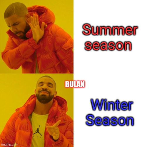 Drake Hotline Bling Meme | Summer season; Winter Season; BULAN | image tagged in memes,drake hotline bling | made w/ Imgflip meme maker