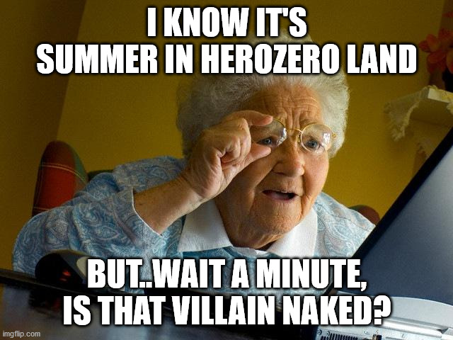 Grandma Finds The Internet Meme | I KNOW IT'S SUMMER IN HEROZERO LAND; BUT..WAIT A MINUTE, IS THAT VILLAIN NAKED? | image tagged in memes,grandma finds the internet | made w/ Imgflip meme maker