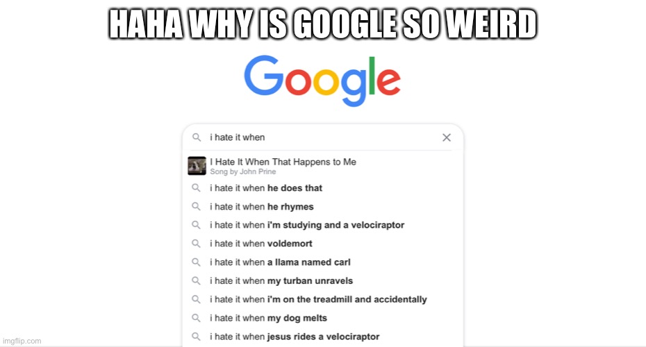 Why google | HAHA WHY IS GOOGLE SO WEIRD | image tagged in google search,funny,oh god why | made w/ Imgflip meme maker
