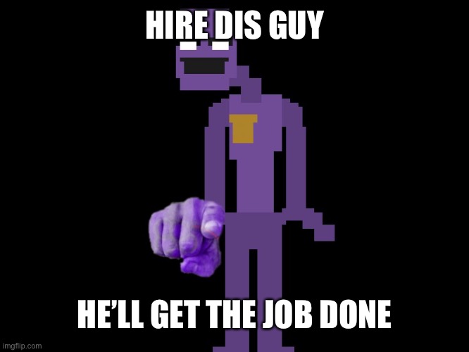Purple guy pointing | HIRE DIS GUY HE’LL GET THE JOB DONE | image tagged in purple guy pointing | made w/ Imgflip meme maker