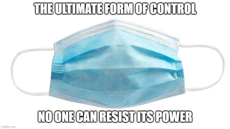 FACE MASK DICTATOR |  THE ULTIMATE FORM OF CONTROL; NO ONE CAN RESIST ITS POWER | image tagged in facemask,conspiracy theory,dumb people | made w/ Imgflip meme maker