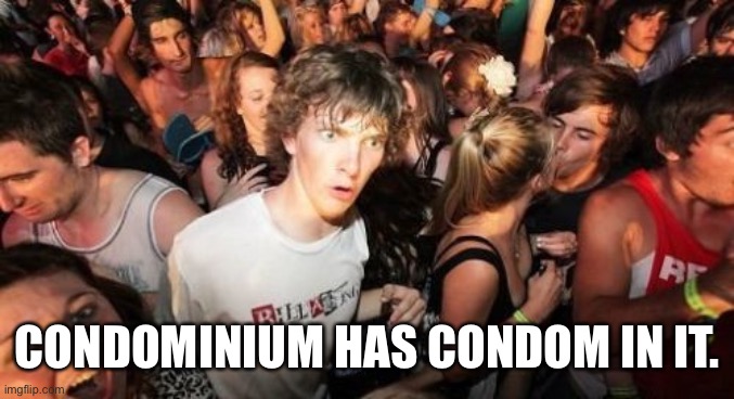 Sudden Clarity Clarence Meme | CONDOMINIUM HAS CONDOM IN IT. | image tagged in memes,sudden clarity clarence | made w/ Imgflip meme maker