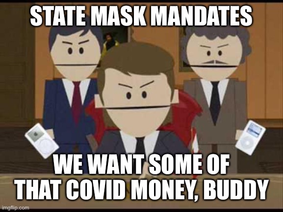 Only states with mandated masks get covid money | STATE MASK MANDATES; WE WANT SOME OF THAT COVID MONEY, BUDDY | image tagged in south park canadians,covid | made w/ Imgflip meme maker