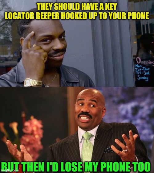 THEY SHOULD HAVE A KEY LOCATOR BEEPER HOOKED UP TO YOUR PHONE BUT THEN I'D LOSE MY PHONE TOO | image tagged in memes,steve harvey,roll safe think about it | made w/ Imgflip meme maker