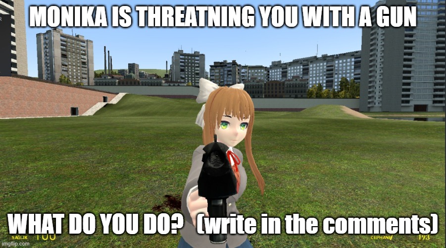 Monika pointing a gun at you | MONIKA IS THREATNING YOU WITH A GUN; WHAT DO YOU DO?   (write in the comments) | image tagged in ddlc,monika | made w/ Imgflip meme maker