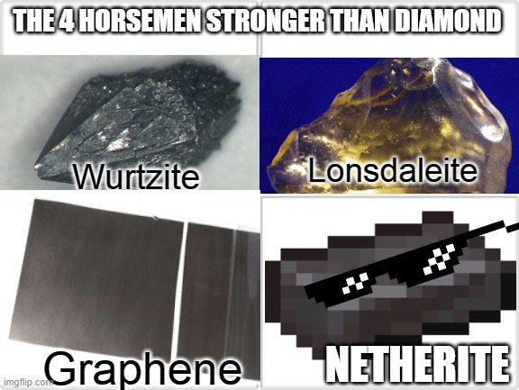 4 Horsemen | THE 4 HORSEMEN STRONGER THAN DIAMOND; Lonsdaleite; Wurtzite; NETHERITE; Graphene | image tagged in 4 horsemen | made w/ Imgflip meme maker