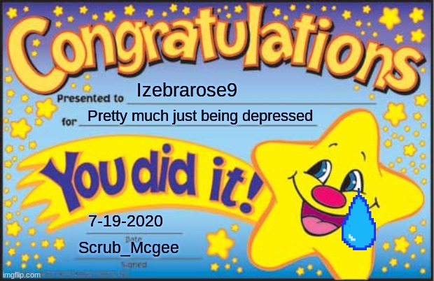 Happy Star Congratulations Meme | Izebrarose9 Pretty much just being depressed 7-19-2020 Scrub_Mcgee | image tagged in memes,happy star congratulations | made w/ Imgflip meme maker