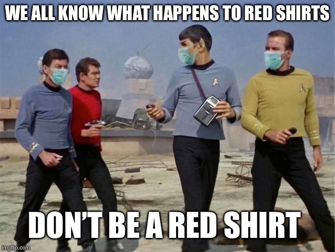 STAR TREK - RED SHIRT COVID-19 | WE ALL KNOW WHAT HAPPENS TO RED SHIRTS; DON’T BE A RED SHIRT | image tagged in red shirts dont wear masks,covid-19,star trek,coronavirus,dark humor,funny | made w/ Imgflip meme maker