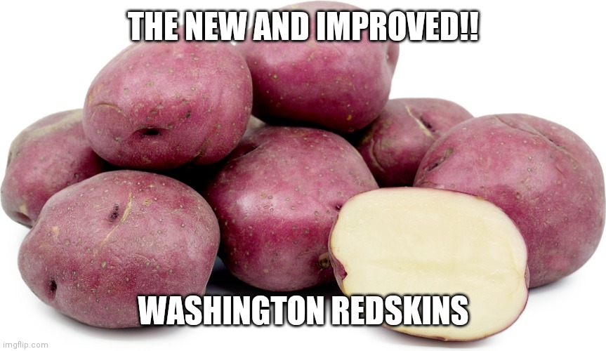 So glad I stopped supporting professional sports 15 years ago | THE NEW AND IMPROVED!! WASHINGTON REDSKINS | image tagged in politics | made w/ Imgflip meme maker