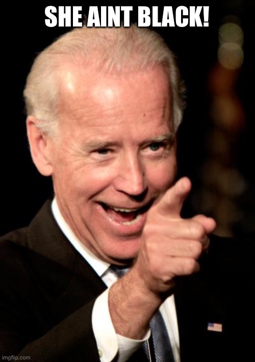 Smilin Biden Meme | SHE AINT BLACK! | image tagged in memes,smilin biden | made w/ Imgflip meme maker