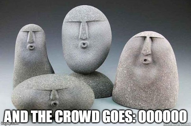 uuu | AND THE CROWD GOES: OOOOOO | image tagged in uuu | made w/ Imgflip meme maker