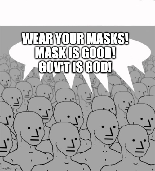 NPC, MASK | WEAR YOUR MASKS!
MASK IS GOOD!
GOV'T IS GOD! | image tagged in npcprogramscreed | made w/ Imgflip meme maker