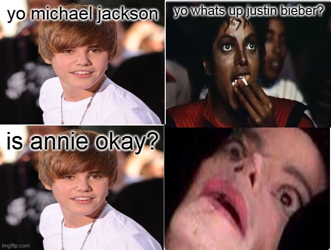 is annie okay? | yo michael jackson; yo whats up justin bieber? is annie okay? | image tagged in memes,blank comic panel 2x2,michael jackson,justin bieber,funny,michael jackson popcorn | made w/ Imgflip meme maker