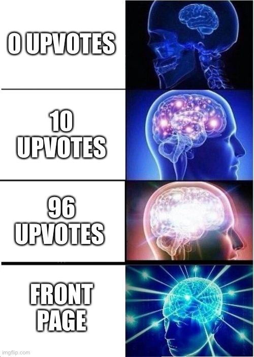 Meme | 0 UPVOTES; 10 UPVOTES; 96 UPVOTES; FRONT PAGE | image tagged in memes,expanding brain,upvotes | made w/ Imgflip meme maker