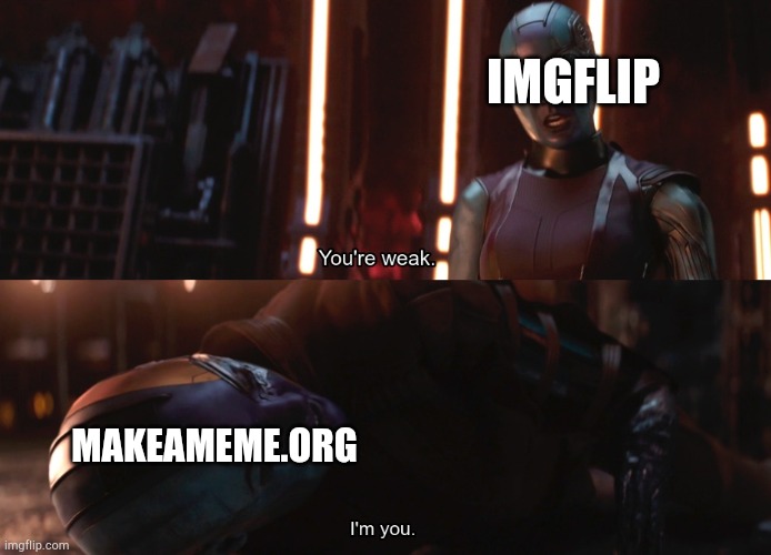 They so similair but imgflip has the upvotes option and more templates. | IMGFLIP; MAKEAMEME.ORG | image tagged in your weak im you | made w/ Imgflip meme maker