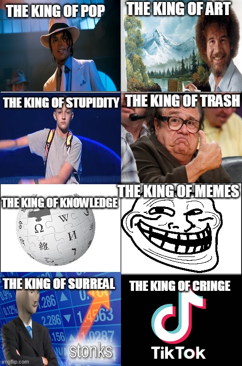 the eight kings | THE KING OF ART; THE KING OF POP; THE KING OF TRASH; THE KING OF STUPIDITY; THE KING OF MEMES; THE KING OF KNOWLEDGE; THE KING OF SURREAL; THE KING OF CRINGE | image tagged in eight panel rage comic maker,memes,funny,danny devito,michael jackson,rage comics | made w/ Imgflip meme maker