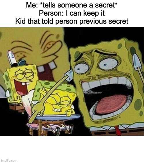 Spongebob laughing Hysterically | Me: *tells someone a secret*
Person: I can keep it
Kid that told person previous secret | image tagged in spongebob laughing hysterically | made w/ Imgflip meme maker