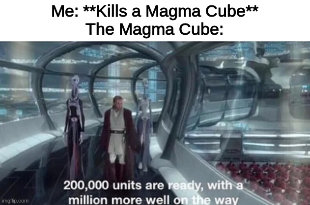 This has to stop | Me: **Kills a Magma Cube**
The Magma Cube: | image tagged in 200 000 units are ready with a million more well on the way | made w/ Imgflip meme maker