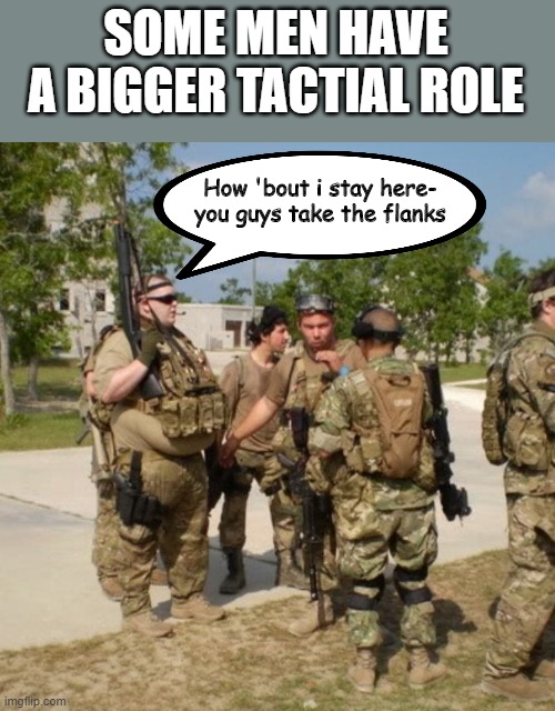 Malitia Roles | SOME MEN HAVE A BIGGER TACTIAL ROLE; How 'bout i stay here- you guys take the flanks | image tagged in militia | made w/ Imgflip meme maker