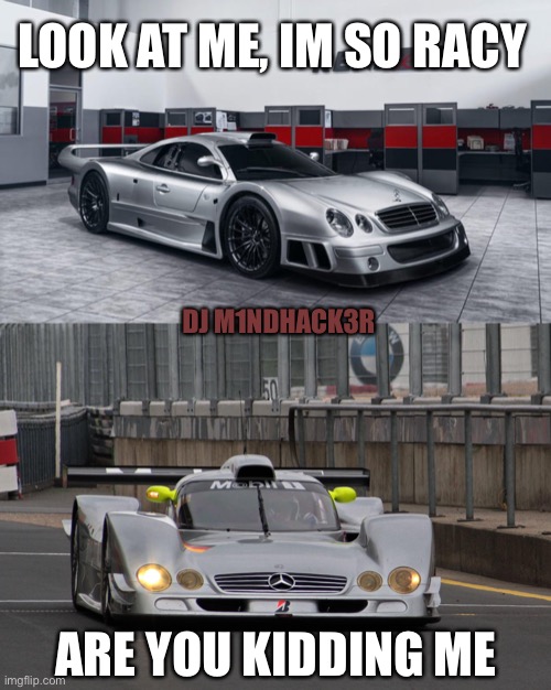 Mercedes. Racy. Really | LOOK AT ME, IM SO RACY; DJ M1NDHACK3R; ARE YOU KIDDING ME | image tagged in mercedes | made w/ Imgflip meme maker