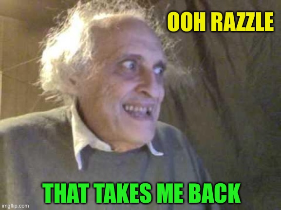 Old Pervert | OOH RAZZLE THAT TAKES ME BACK | image tagged in old pervert | made w/ Imgflip meme maker