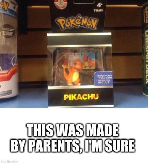 Made by parents, I'm sure | THIS WAS MADE BY PARENTS, I'M SURE | image tagged in pikachu,charmander,parents,meme,memes | made w/ Imgflip meme maker
