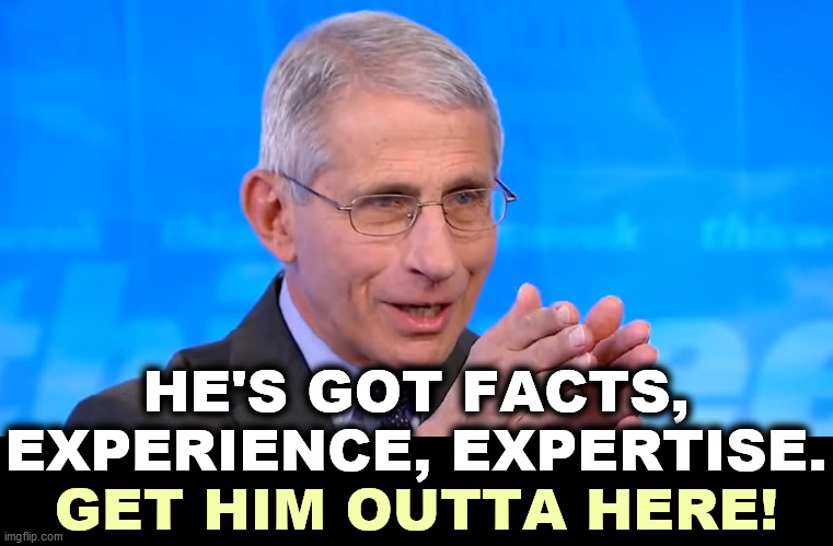 At least he showed up to throw out a pitch. Donald's ducking out. | HE'S GOT FACTS, EXPERIENCE, EXPERTISE. GET HIM OUTTA HERE! | image tagged in dr fauci 2020,smart,professional,experience,trump,dumbass | made w/ Imgflip meme maker