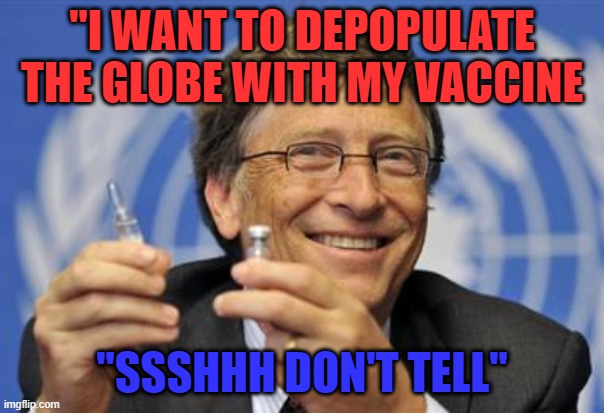 THE GATES OF HELL SHALL NOT PREVAIL | ''I WANT TO DEPOPULATE THE GLOBE WITH MY VACCINE; ''SSSHHH DON'T TELL'' | image tagged in the gates of hell shall not prevail | made w/ Imgflip meme maker