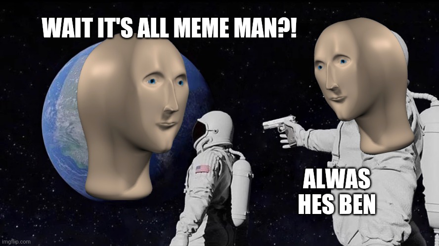 Always Has Been Meme | WAIT IT'S ALL MEME MAN?! ALWAS HES BEN | image tagged in always has been,meme man,memes,funny | made w/ Imgflip meme maker