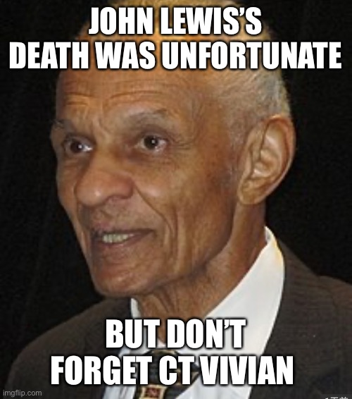 Two civil rights legends were lost yesterday. | JOHN LEWIS’S DEATH WAS UNFORTUNATE; BUT DON’T FORGET CT VIVIAN | image tagged in john lewis,civil rights,rip,ct vivian | made w/ Imgflip meme maker