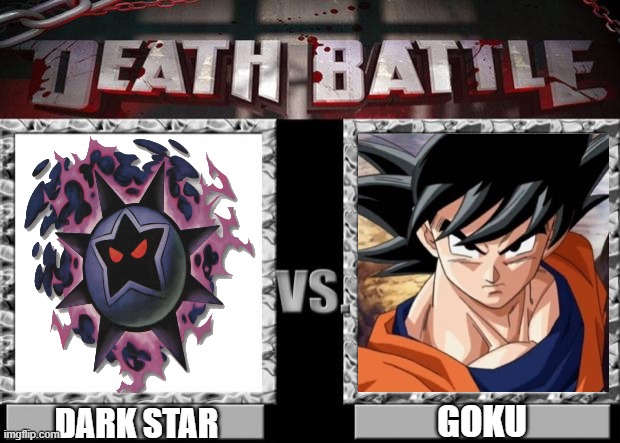 Dark Star VS Goku | GOKU; DARK STAR | image tagged in death battle | made w/ Imgflip meme maker