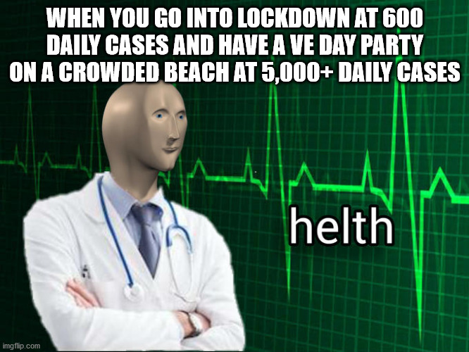 Stonks Helth | WHEN YOU GO INTO LOCKDOWN AT 600 DAILY CASES AND HAVE A VE DAY PARTY ON A CROWDED BEACH AT 5,000+ DAILY CASES | image tagged in stonks helth,memes,meme man,covid 19,coronavirus,party | made w/ Imgflip meme maker